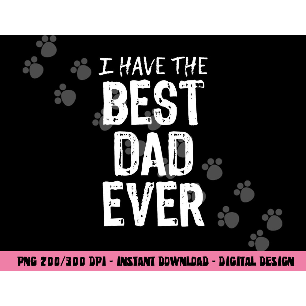 I Have The Best Dad Ever Father s Day png, sublimation Christmas png, sublimation copy.jpg