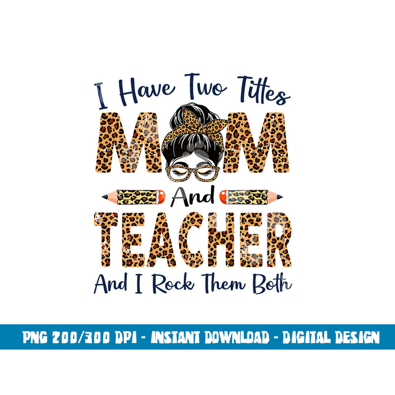 I Have Two Titles Mom & Teacher Mothers Day Leopard png, sublimation copy.jpg
