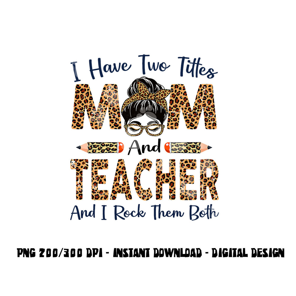 I Have Two Titles Mom & Teacher Mothers Day Leopard png, sublimation copy.jpg