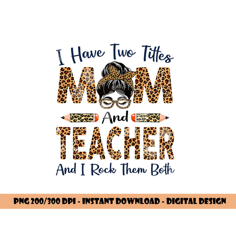 I Have Two Titles Mom & Teacher Mothers Day Leopard png, sublimation copy.jpg