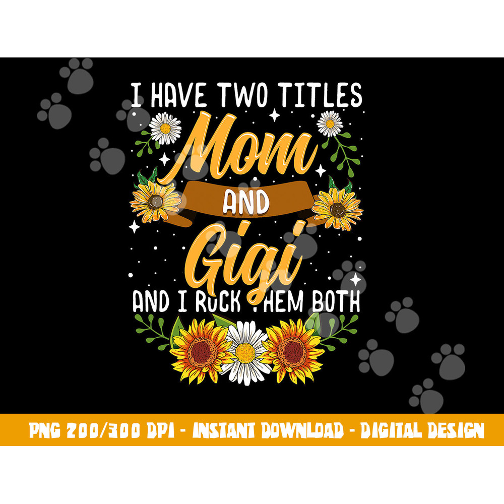 I Have Two Titles Mom And Gigi Shirt Mothers Day Gifts png, sublimation copy.jpg