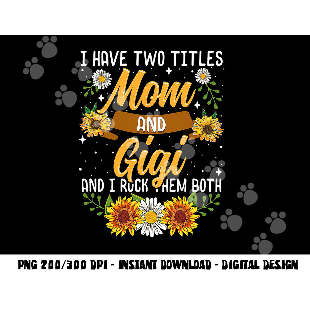 I Have Two Titles Mom And Gigi Shirt Mothers Day Gifts png, sublimation copy.jpg
