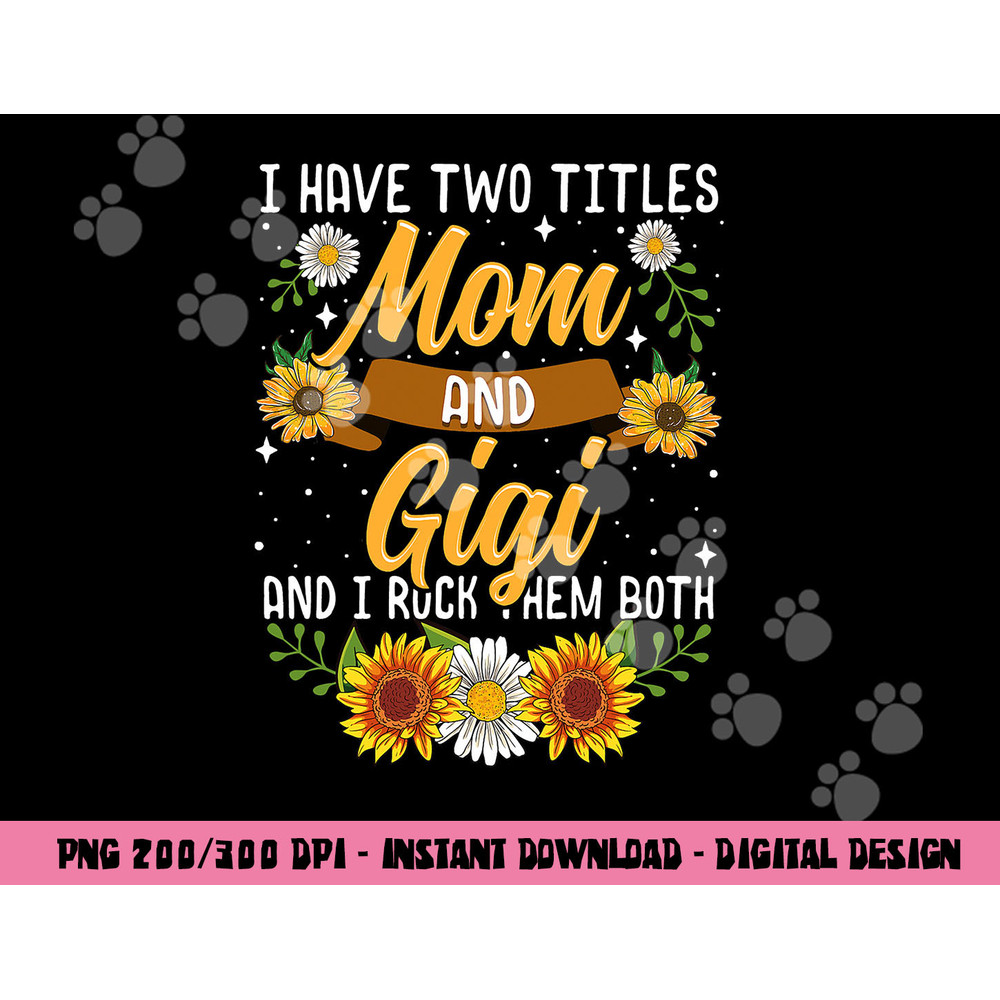 I Have Two Titles Mom And Gigi Shirt Mothers Day Gifts png, sublimation copy.jpg