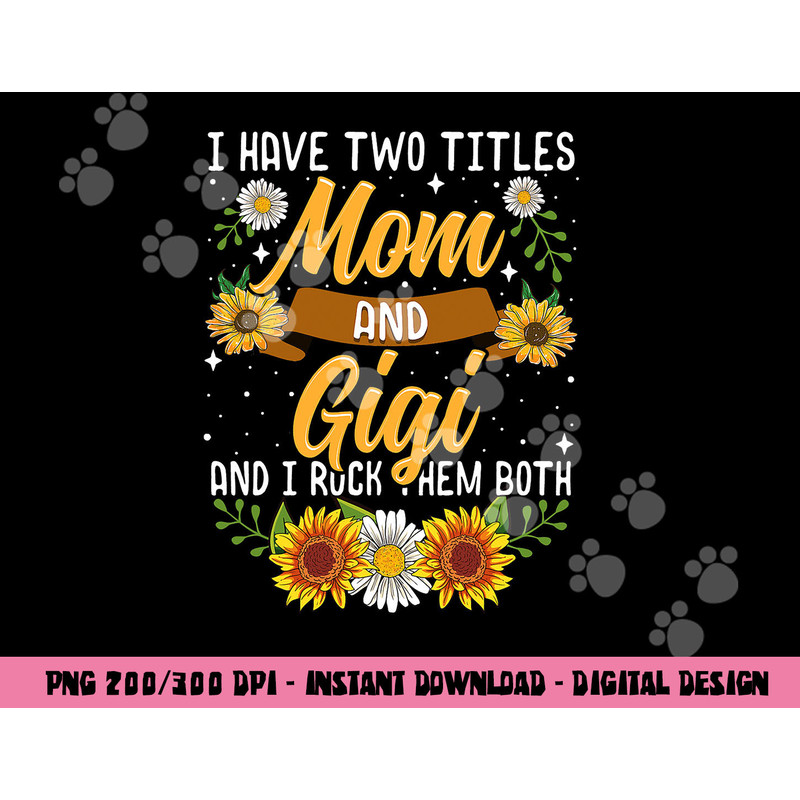 I Have Two Titles Mom And Gigi Shirt Mothers Day Gifts png, sublimation copy.jpg