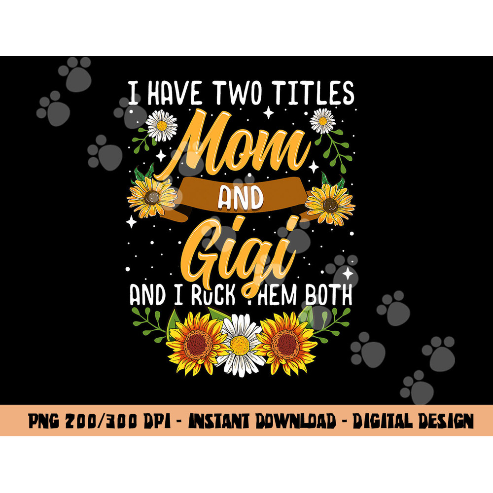 I Have Two Titles Mom And Gigi Shirt Mothers Day Gifts png, sublimation copy.jpg
