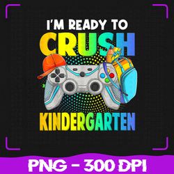 i'm ready to crush kindergarten png, back to school video game png, back to school png, sublimation, png files