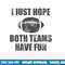I Just Hope Both Teams Have Fun Football - Funny png, sublimation copy.jpg