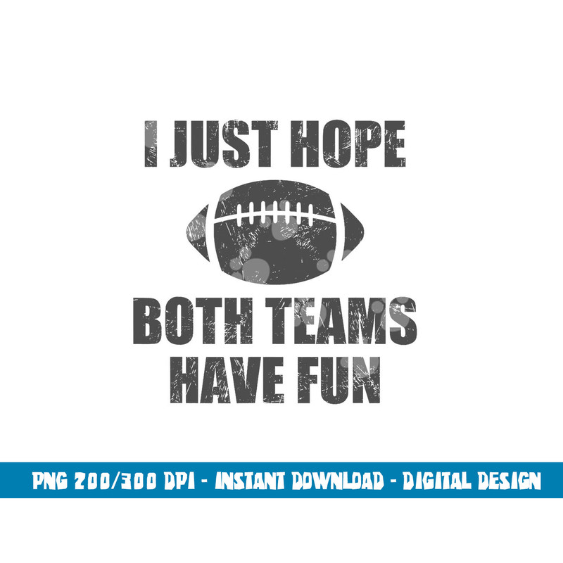 I Just Hope Both Teams Have Fun Football - Funny png, sublimation copy.jpg
