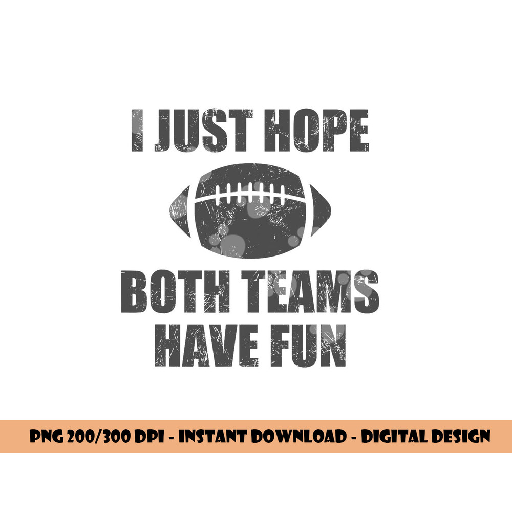 I Just Hope Both Teams Have Fun Football - Funny png, sublimation copy.jpg