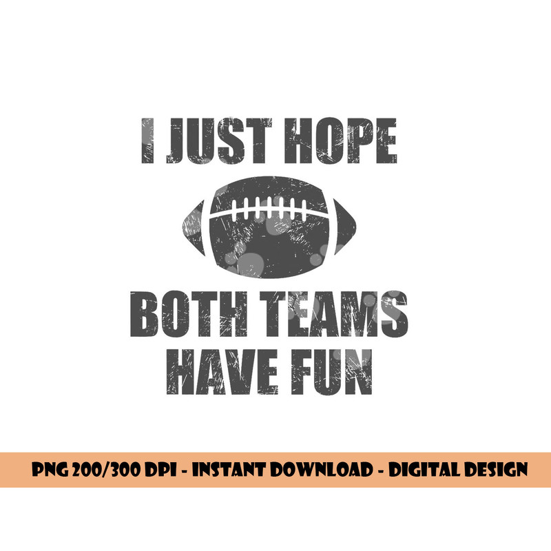 I Just Hope Both Teams Have Fun Football - Funny png, sublimation copy.jpg
