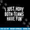 I Just Hope Both Teams Have Fun Funny Football png, sublimation copy.jpg