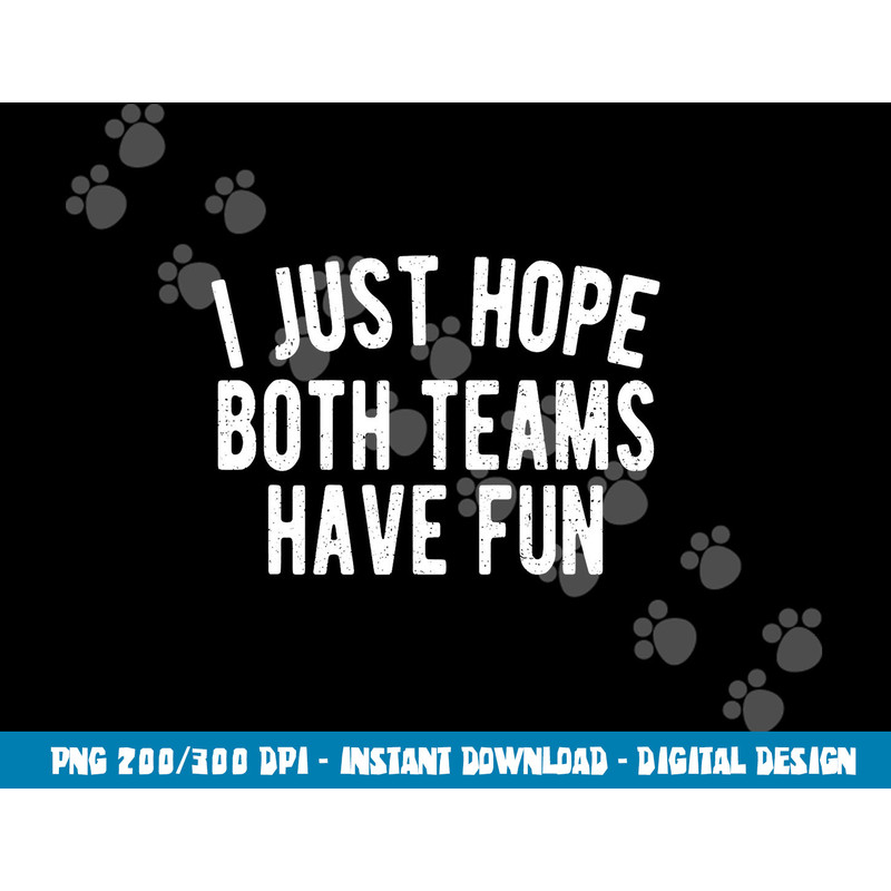 I Just Hope Both Teams Have Fun Funny Football png, sublimation copy.jpg