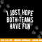 I Just Hope Both Teams Have Fun Funny Football png, sublimation copy.jpg