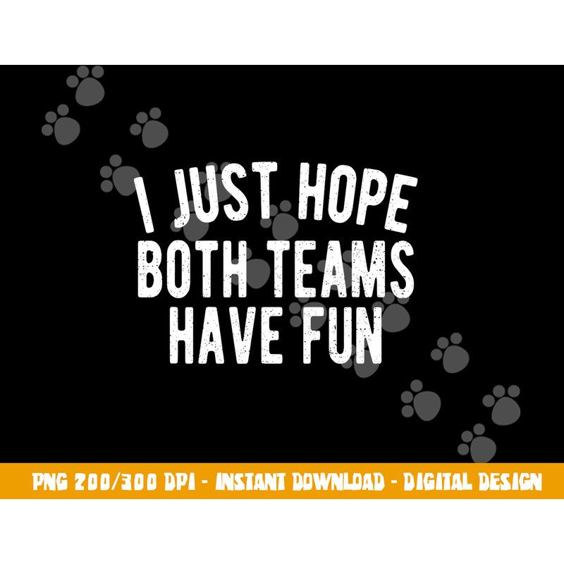 I Just Hope Both Teams Have Fun Funny Football png, sublimation copy.jpg