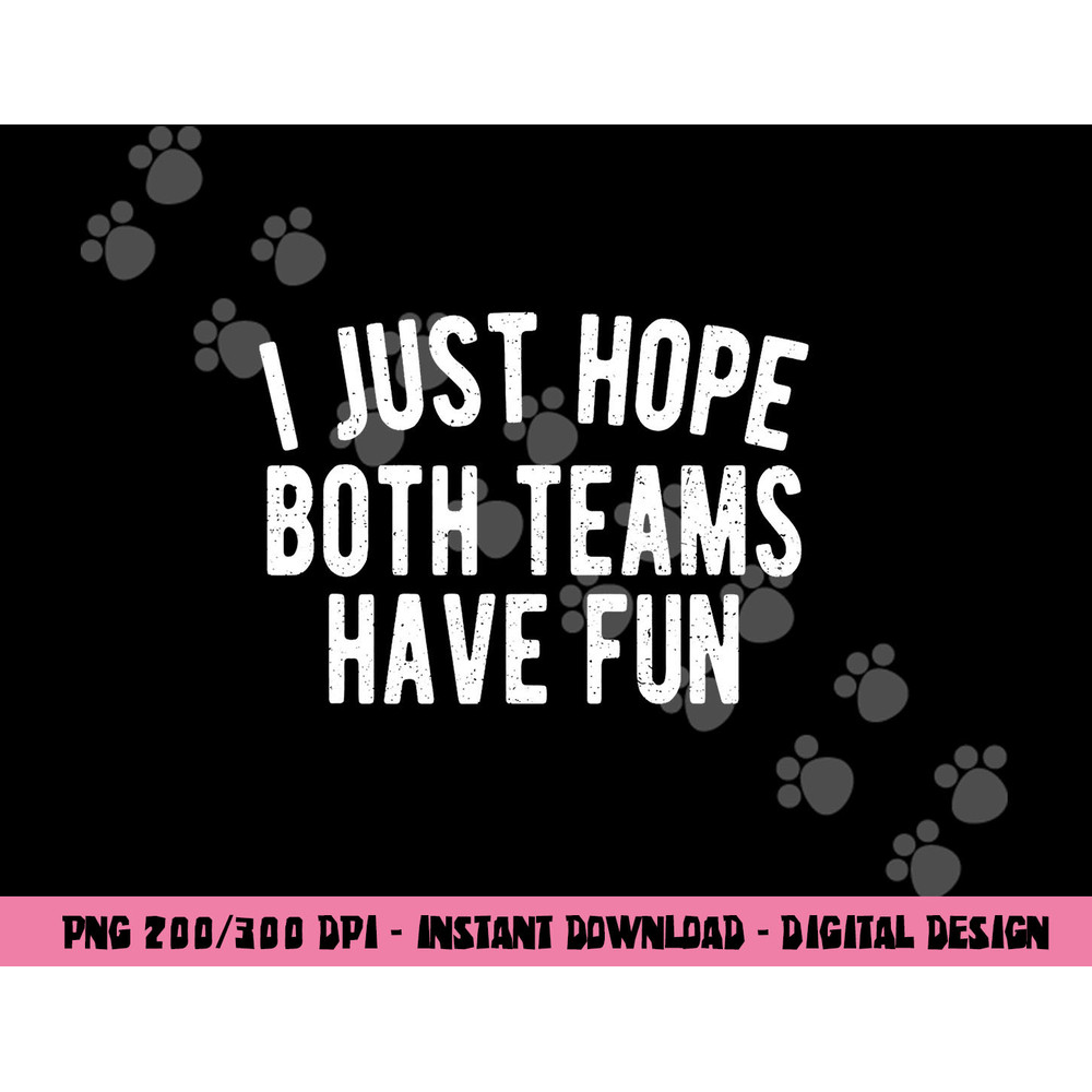 I Just Hope Both Teams Have Fun Funny Football png, sublimation copy.jpg