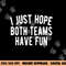 I Just Hope Both Teams Have Fun Funny Football png, sublimation copy.jpg