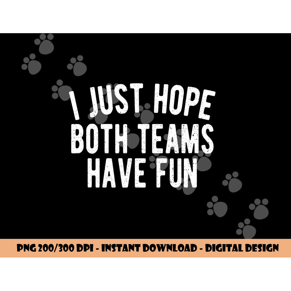 I Just Hope Both Teams Have Fun Funny Football png, sublimation copy.jpg