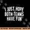 I Just Hope Both Teams Have Fun Funny Football png, sublimation copy.jpg