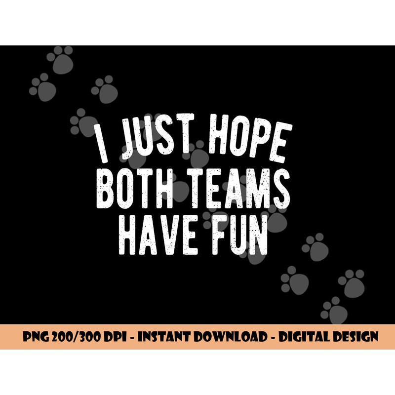 I Just Hope Both Teams Have Fun Funny Football png, sublimation copy.jpg