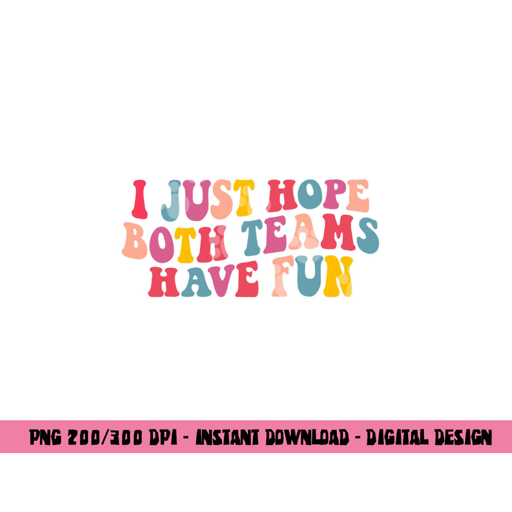 I Just Hope Both Teams Have Fun Women Men Groovy Football png, sublimation copy.jpg