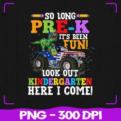 so long pre-k its been png, fun look out kindergarten here i come png, back to school png, sublimation, png files