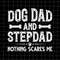 MR-382023223751-dog-dad-and-stepdad-nothing-scares-me-svg-dog-dad-svg-quote-image-1.jpg