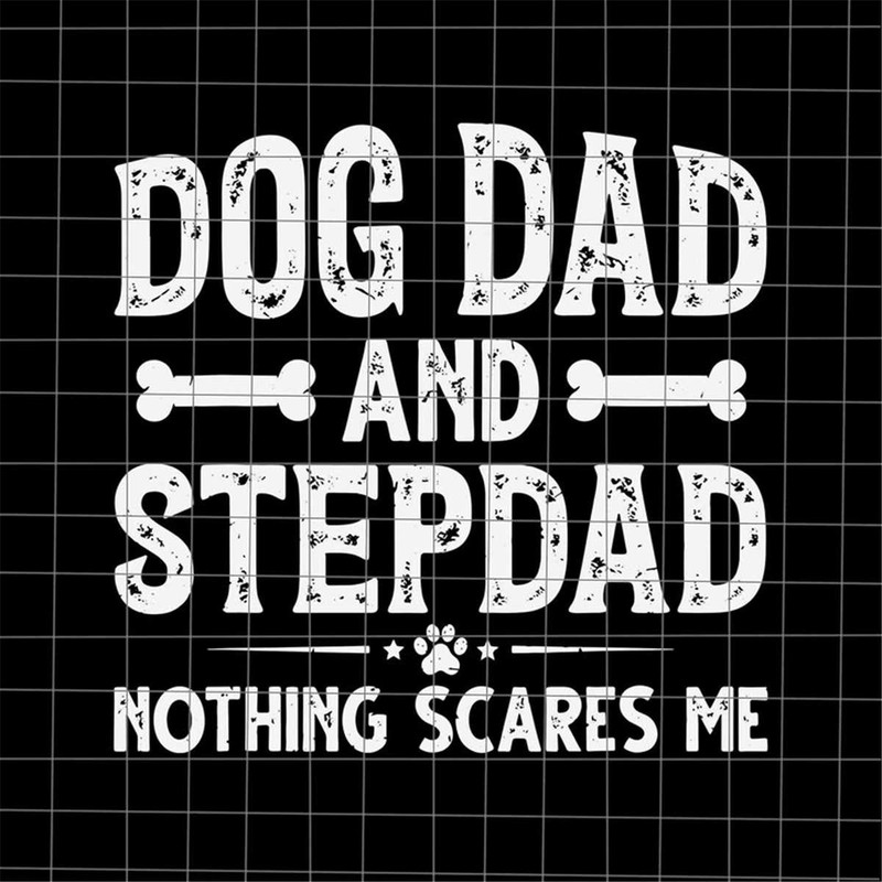 MR-382023223751-dog-dad-and-stepdad-nothing-scares-me-svg-dog-dad-svg-quote-image-1.jpg