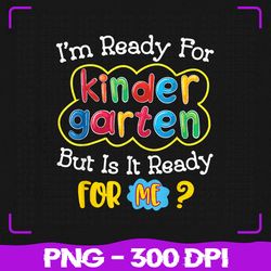 kids first day of kindergarten png, funny back to school png, back to school png, sublimation, png files, sublimation