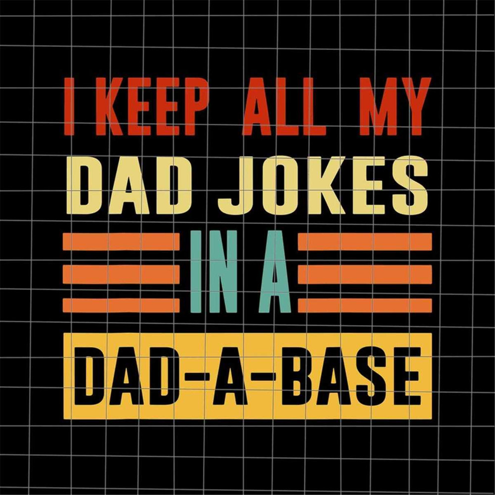 MR-38202323748-i-keep-all-my-dad-jokes-in-a-dad-a-base-svg-quote-fathers-day-image-1.jpg