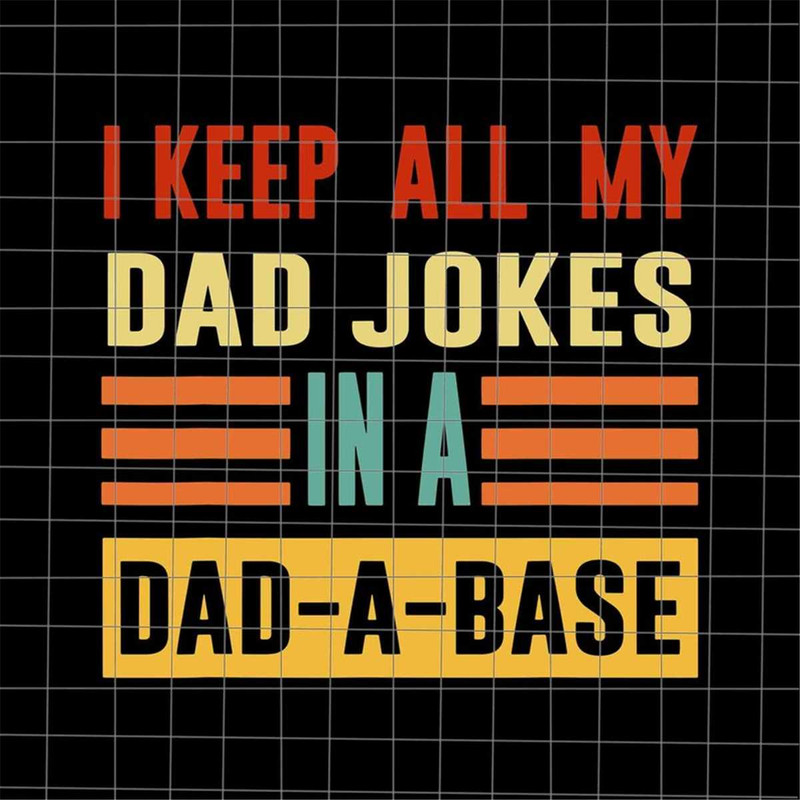 MR-38202323748-i-keep-all-my-dad-jokes-in-a-dad-a-base-svg-quote-fathers-day-image-1.jpg