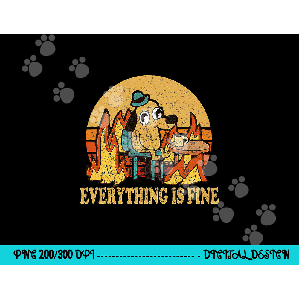 Everything Is Fine Dog Drinking Coffee Burning Meme png, sublimation copy.jpg
