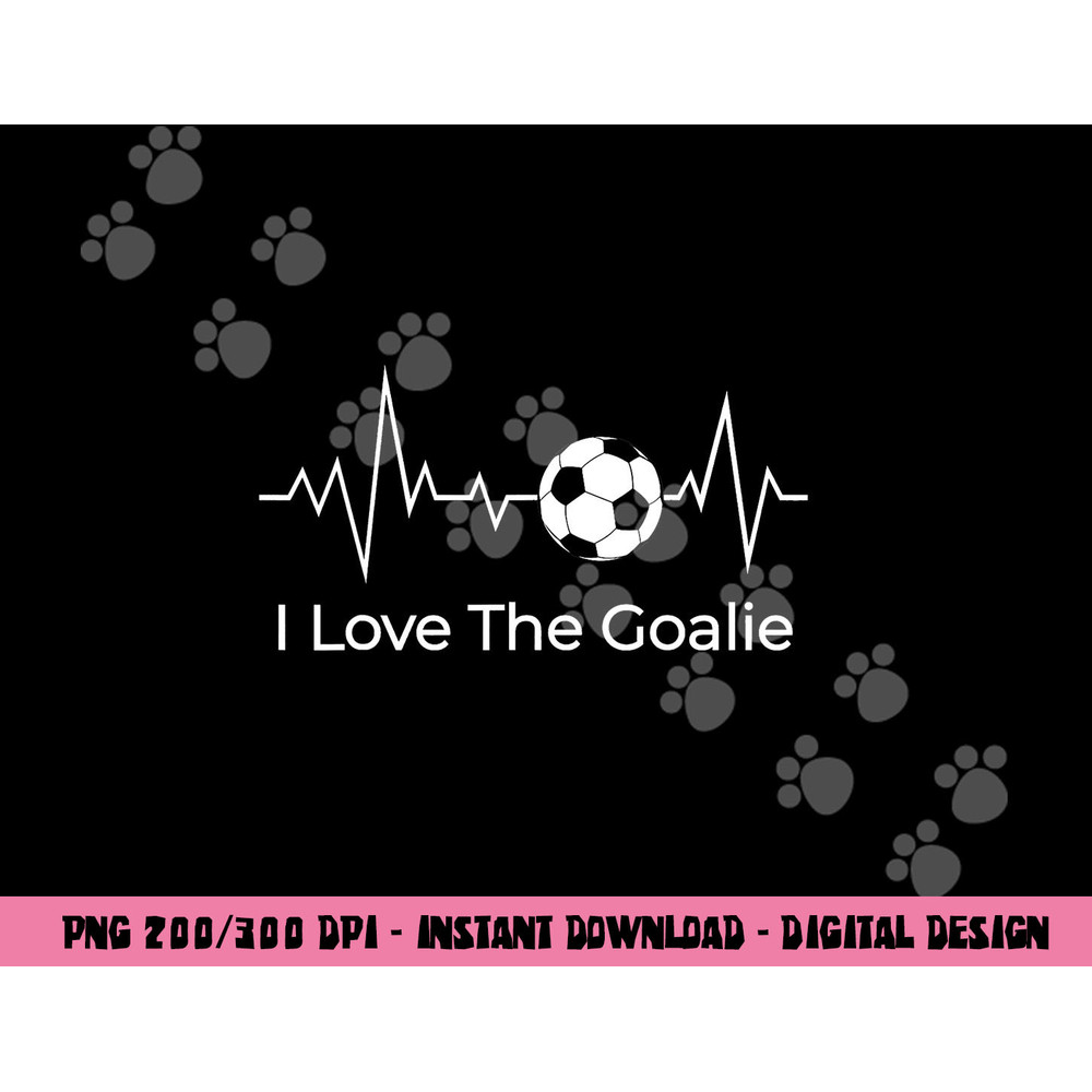 I Love the Goalie Soccer Football Goalkeeper Son Daughter png, sublimation copy.jpg