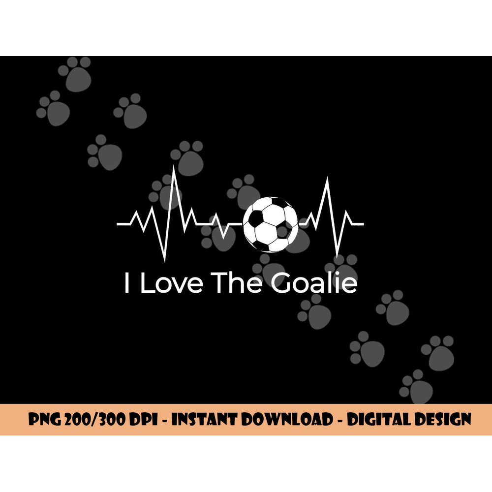 I Love the Goalie Soccer Football Goalkeeper Son Daughter png, sublimation copy.jpg