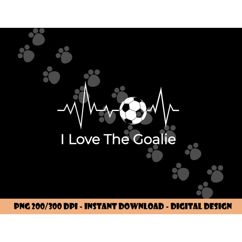 I Love the Goalie Soccer Football Goalkeeper Son Daughter png, sublimation copy.jpg