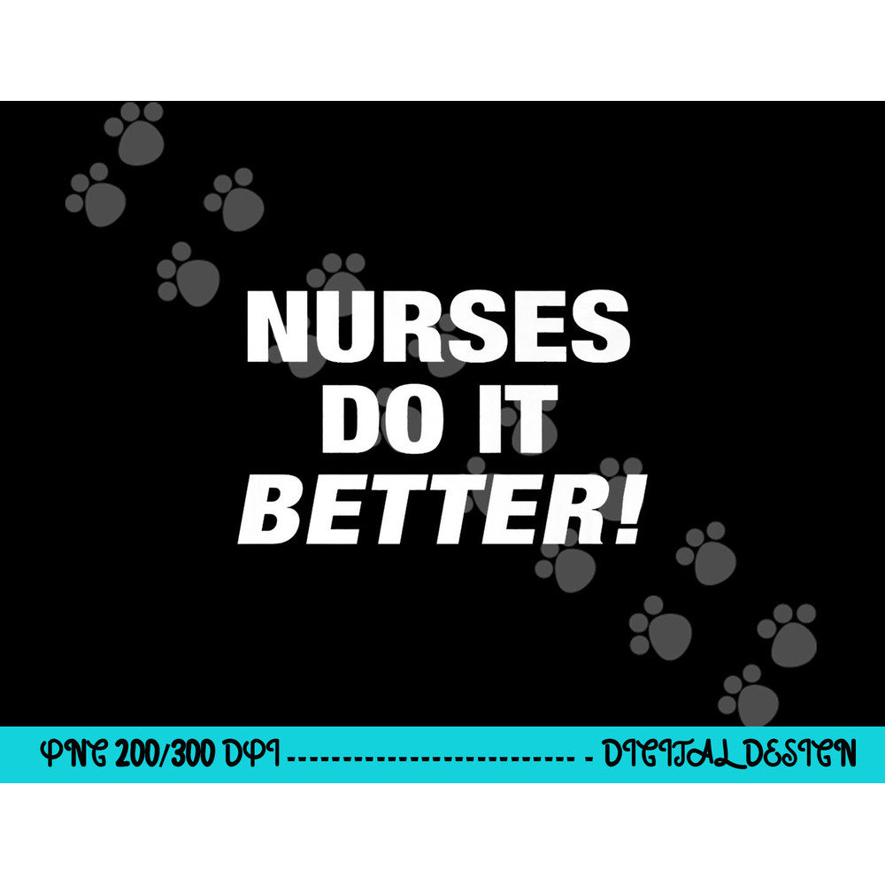 EXCLUSIVE NURSE png,sublimation - NURSES DO IT BETTER copy.jpg