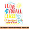 I Love You All Class Dismissed - Teacher School Graduation png, sublimation copy.jpg