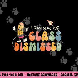 i love you all class dismissed groovy teacher kids boys girl png, sublimation copy