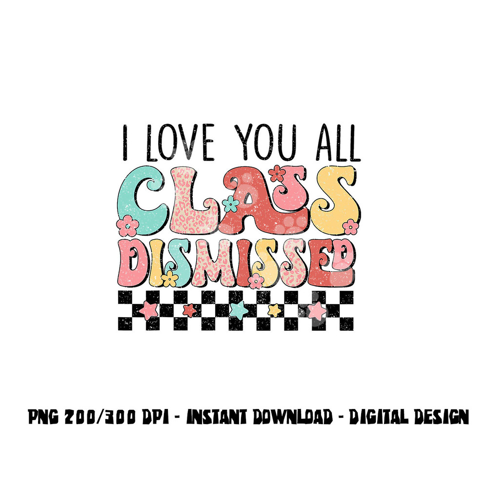 I Love You All Class Dismissed Groovy Teacher Last Day png, sublimation copy.jpg