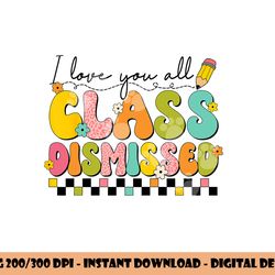 i love you all class dismissed retro groovy teacher last day  png, sublimation copy