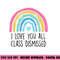 I Love You All Class Dismissed Teacher Last Day Of School png, sublimation copy.jpg