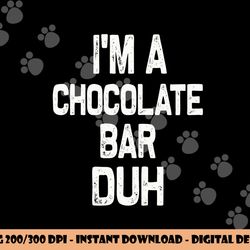 i m a chocolate bar duh halloween costume  png,sublimation copy
