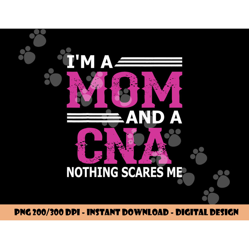I m A Mom And A CNA Nothing Scares Me Funny Nurse png,sublimation copy.jpg