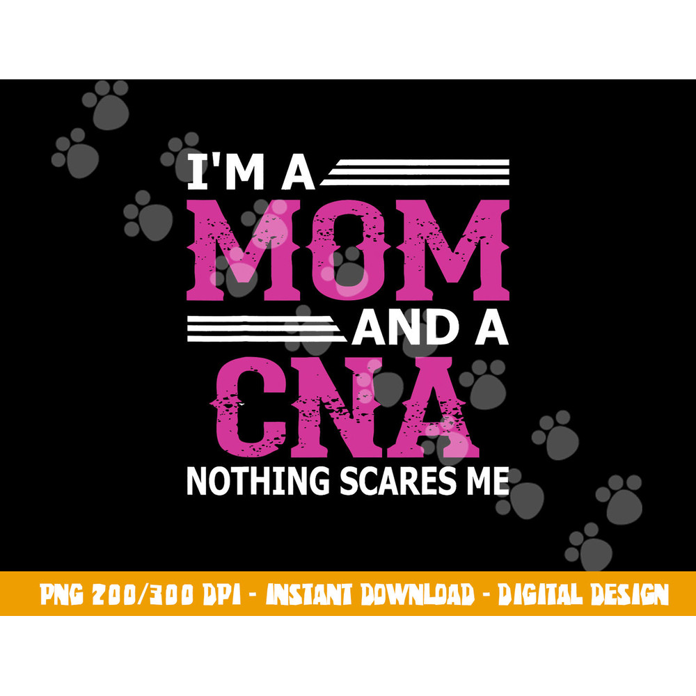I m A Mom And A CNA Nothing Scares Me Funny Nurse png,sublimation copy.jpg