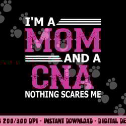 i m a mom and a cna nothing scares me funny nurse png,sublimation copy