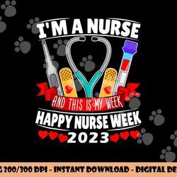 i m a nurse and this is my week happy nurse week 2023 png, sublimation copy
