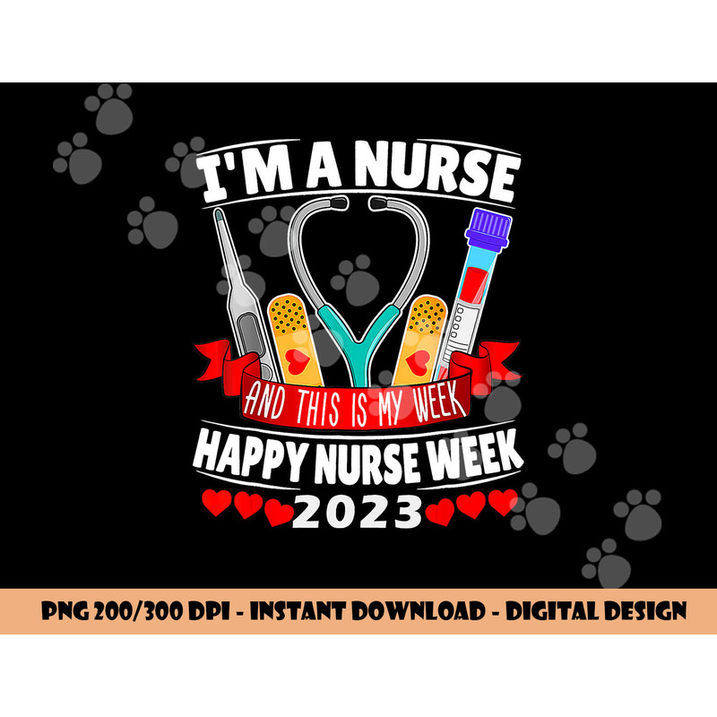 I m A Nurse And This Is My Week Happy Nurse Week 2023 png, sublimation copy.jpg