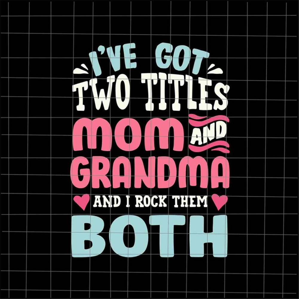 MR-48202314221-ive-got-two-titles-svg-mom-and-grandma-svg-mothers-image-1.jpg