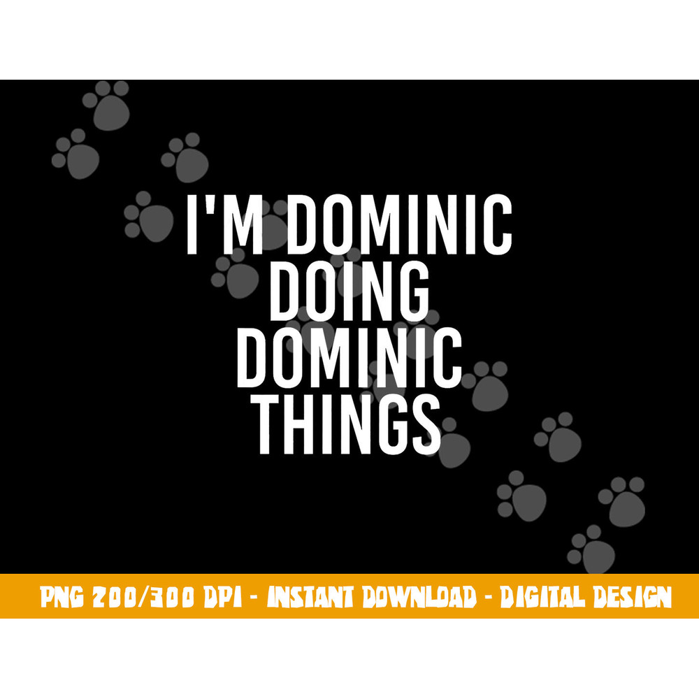 I M DOMINIC DOING DOMINIC THINGS Funny Birthday Gift Idea png, sublimation copy.jpg
