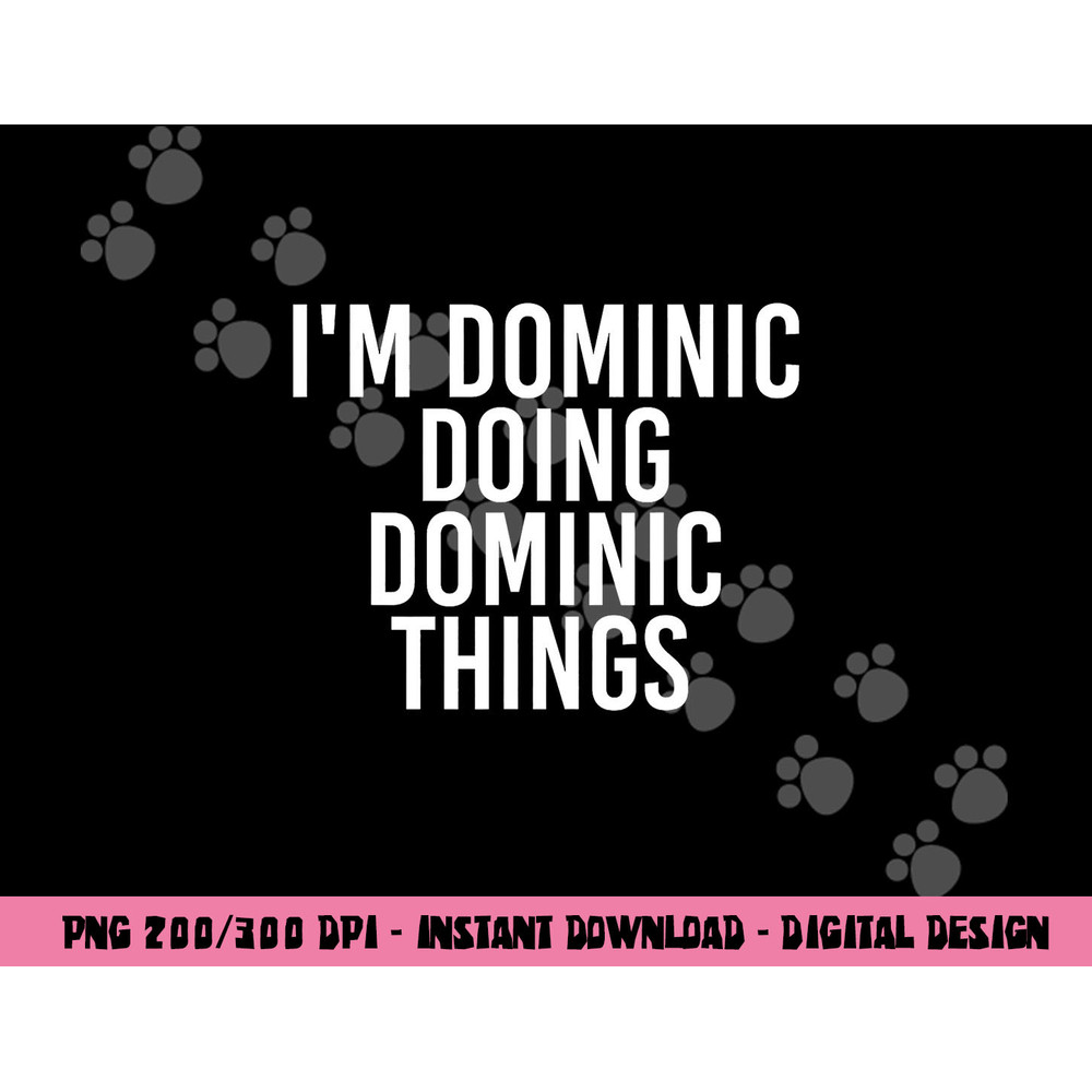 I M DOMINIC DOING DOMINIC THINGS Funny Birthday Gift Idea png, sublimation copy.jpg
