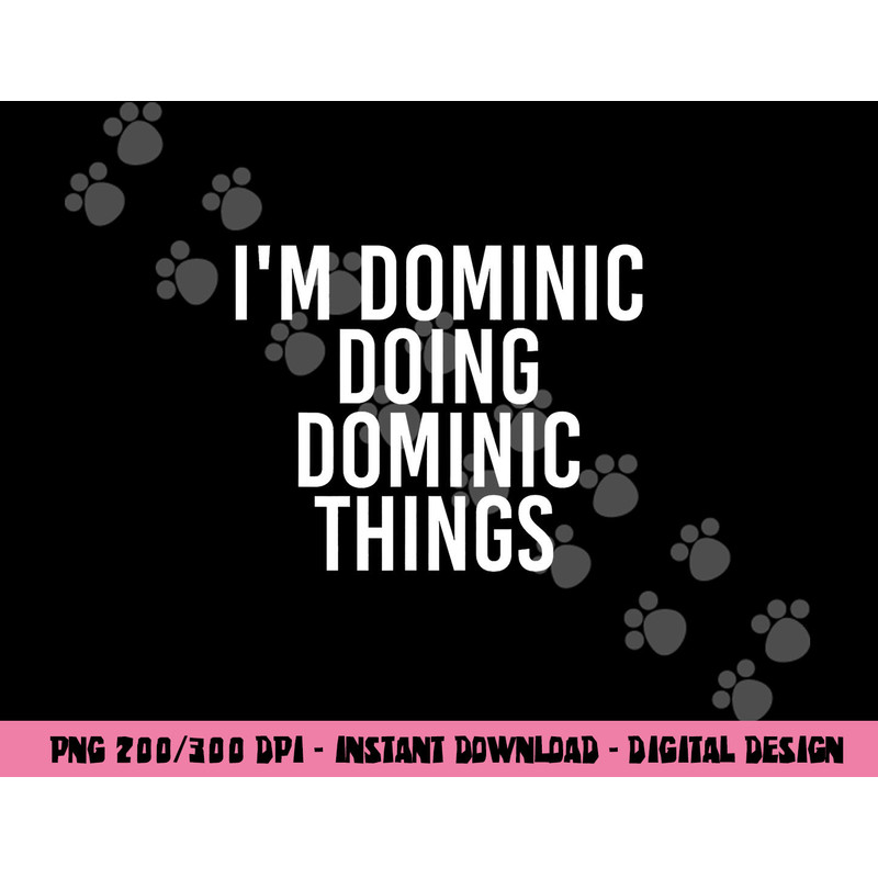 I M DOMINIC DOING DOMINIC THINGS Funny Birthday Gift Idea png, sublimation copy.jpg